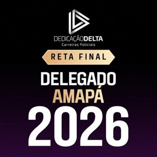 RETA FINAL DELEGADO AMAPÁ PC AP PÓS EDITAL DEDICAÇÃO DELTA 2026