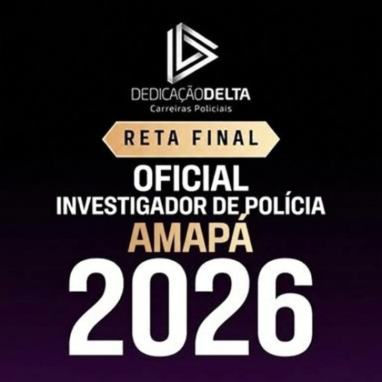 RETA FINAL OFICIAL INVESTIGADOR DE POLÍCIA AMAPÁ PC AP DEDICAÇÃO DELTA 2026
