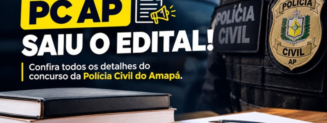Concurso PC AP: edital publicado com até 396 vagas para Oficial Investigador e Delegado