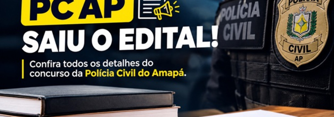 Concurso PC AP: edital publicado com até 396 vagas para Oficial Investigador e Delegado