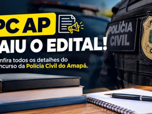 Concurso PC AP: edital publicado com até 396 vagas para Oficial Investigador e Delegado
