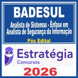 BADESUL (Técnico em Desenvolvimento – Analista de Sistemas – Ênfase em Analista de Segurança da Informação) Pós Edital – Estratégia 2026