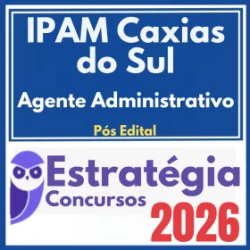 IPAM Caxias do Sul (Agente Administrativo) Pós Edital – Estratégia 2026