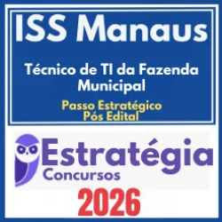 ISS Manaus (Técnico de TI da Fazenda Municipal + Passo) Pós Edital – Estratégia 2026