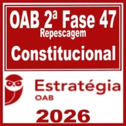 OAB 2ª Fase 47ª Exame (Constitucional) Estratégia 2026