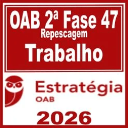OAB 2ª Fase 47ª Exame (Trabalho) Estratégia 2026