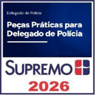 Peças Práticas para Delegado de Polícia Supremo TV 2026