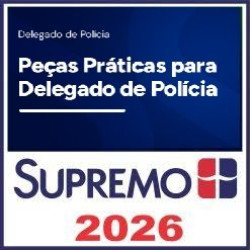 Peças Práticas para Delegado de Polícia Supremo TV 2026