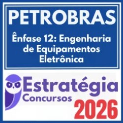 PETROBRAS (Ênfase 12: Engenharia de Equipamentos – Eletrônica) Estratégia 2026