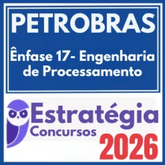 PETROBRAS (Ênfase 17 – Engenharia de Processamento) Estratégia 2026