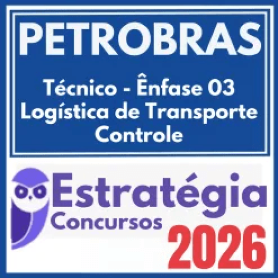 PETROBRAS (Técnico – Ênfase 03 – Logística de Transporte – Controle) Estratégia 2026