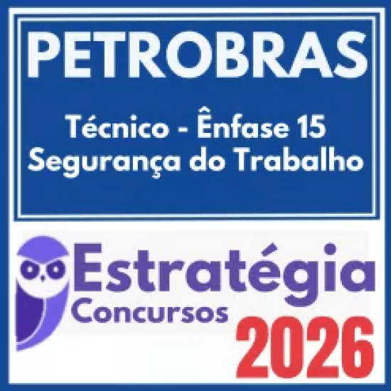 PETROBRAS (Técnico – Ênfase 15 – Segurança do Trabalho) Estratégia 2026