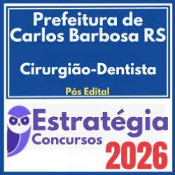 Prefeitura de Carlos Barbosa RS (Cirurgião-Dentista) Pós Edital – Estratégia 2026