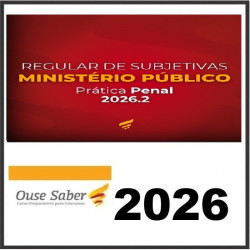 REGULAR DE SUBJETIVAS PARA MINISTÉRIO PÚBLICO - PRÁTICA PENAL 2026.2 Ouse Saber 