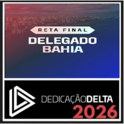 RETA FINAL DELEGADO BAHIA DEDICAÇÃO DELTA PÓS EDITAL 2026