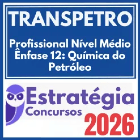 TRANSPETRO (Profissional Nível Médio – Ênfase 12: Química do Petróleo) Estratégia 2026