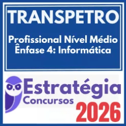 TRANSPETRO (Profissional Nível Médio – Ênfase 4: Informática) Estratégia 2026