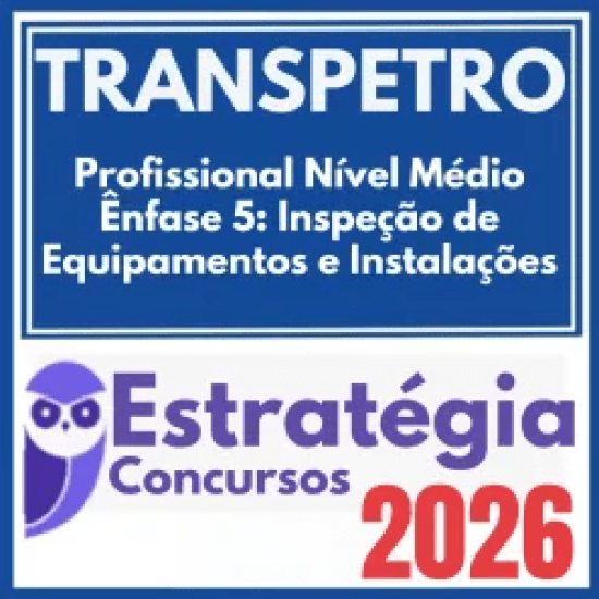 TRANSPETRO (Profissional Nível Médio – Ênfase 5: Inspeção de Equipamentos e Instalações) Estratégia 2026
