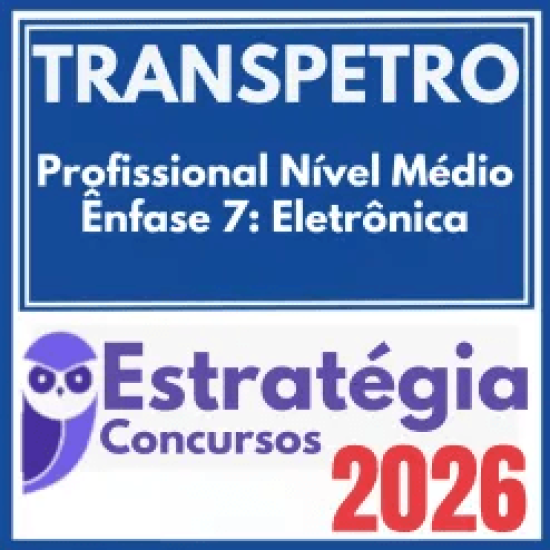 TRANSPETRO (Profissional Nível Médio – Ênfase 7: Eletrônica) Estratégia 2026