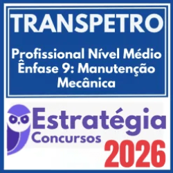 TRANSPETRO (Profissional Nível Médio – Ênfase 9: Manutenção Mecânica) Estratégia 2026