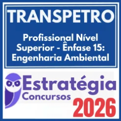 TRANSPETRO (Profissional Nível Superior – Ênfase 15: Engenharia Ambiental) Estratégia 2026