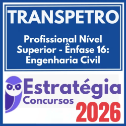 TRANSPETRO (Profissional Nível Superior – Ênfase 16: Engenharia Civil) Estratégia 2026