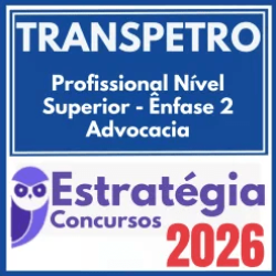 TRANSPETRO (Profissional Nível Superior – Ênfase 2: Advocacia) Estratégia 2026