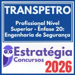 TRANSPETRO (Profissional Nível Superior – Ênfase 20: Engenharia de Segurança) Estratégia 2026