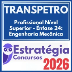 TRANSPETRO (Profissional Nível Superior – Ênfase 24: Engenharia Mecânica) Estratégia 2026