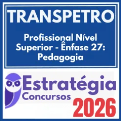 TRANSPETRO (Profissional Nível Superior – Ênfase 27: Pedagogia) Estratégia 2026