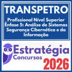 TRANSPETRO (Profissional Nível Superior – Ênfase 5: Análise de Sistemas – Segurança Cibernética e da Informação) Estratégia 2026