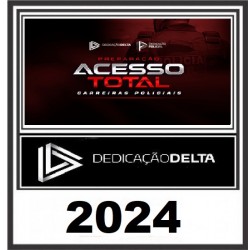 PREPARAÇÃO ACESSO TOTAL CARREIRAS POLICIAIS - DEDICAÇÃO DELTA 2024