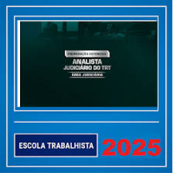 ANALISTA JUDICIÁRIO DO TRT – ÁREA JUDICIÁRIA – ESCOLA TRABALHISTA 2025
