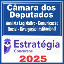 Câmara dos Deputados (Analista Legislativo – Comunicação Social – Divulgação Institucional) Estratégia 2025
