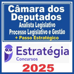 Câmara dos Deputados (Analista Legislativo – Processo Legislativo e Gestão + Passo) Estratégia 2025