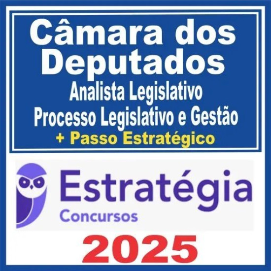 Câmara dos Deputados (Analista Legislativo – Processo Legislativo e Gestão + Passo) Estratégia 2025