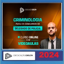 CRIMINOLOGIA PARA CONCURSOS DE DELEGADO DE POLÍCIA DEDICAÇÃO DELTA 2024