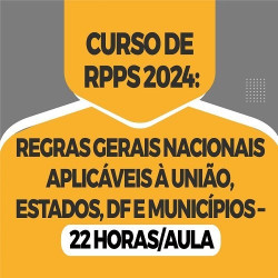 CURSO DE RPPS 2024: REGRAS GERAIS NACIONAIS APLICÁVEIS À UNIÃO, ESTADOS, DF E MUNICÍPIOS – 22 HORAS/AULA ESPECCIAL JUS