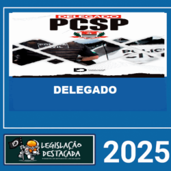 DELEGADO DA POLICIA CIVIL DE SP – LEGISLAÇAO DESTACADA 2025