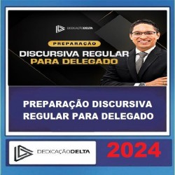 PREPARAÇÃO DISCURSIVA REGULAR PARA DELEGADO DEDICAÇÃO DELTA 2024