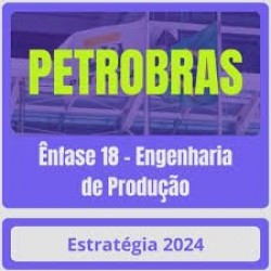 PETROBRAS (Ênfase 18 – Engenharia de Produção) Estratégia Concursos 2024