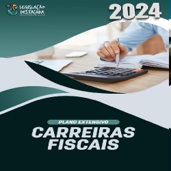 Extensivo Carreiras Fiscais - Ed. 3 - 2024 Legislação Destacada