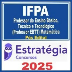 IFPA (Professor do Ensino Básico, Técnico e Tecnológico (Professor EBTT) Matemática) Pós Edital – Estratégia 2025