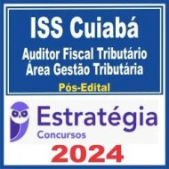 ISS Cuiabá (Auditor Fiscal Tributário da Receita Municipal – Área Gestão Tributária) Pós Edital – Estratégia 2024