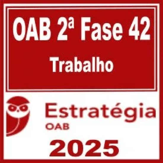 OAB 2ª Fase 42ª Exame (Trabalho) Estratégia 2025