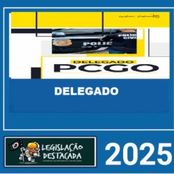 PC GO – DELEGADO DA POLÍCIA CIVIL DE GOIÁS – LEGISLAÇÃO DESTACADA 2025
