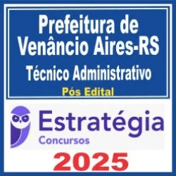 Prefeitura de Venâncio Aires RS (Técnico Administrativo) Pós Edital – Estratégia 2025