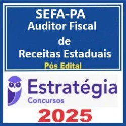 SEFA-PA Auditor Fiscal de Receitas Estaduais  - 2025 Pós-Edital Estratégia
