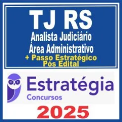 TJ RS (Analista Judiciário – Área Administrativa + Passo) Pós Edital – Estratégia 2025