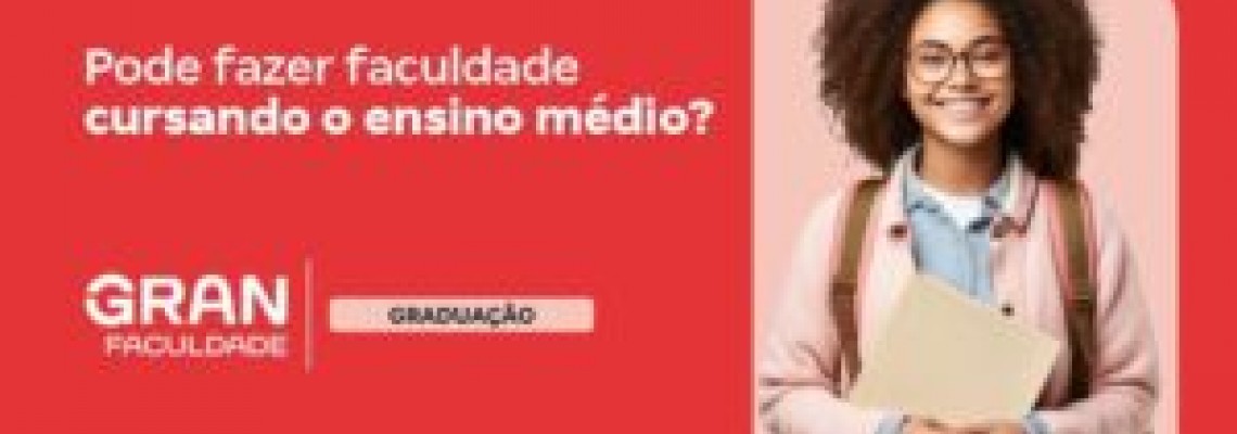 Pode fazer faculdade cursando o ensino médio?